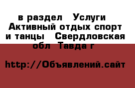  в раздел : Услуги » Активный отдых,спорт и танцы . Свердловская обл.,Тавда г.